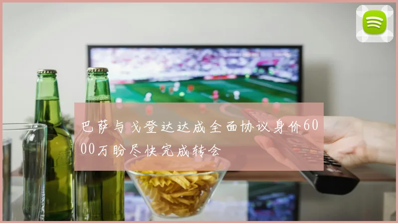 巴萨与戈登达达成全面协议身价6000万盼尽快完成转会