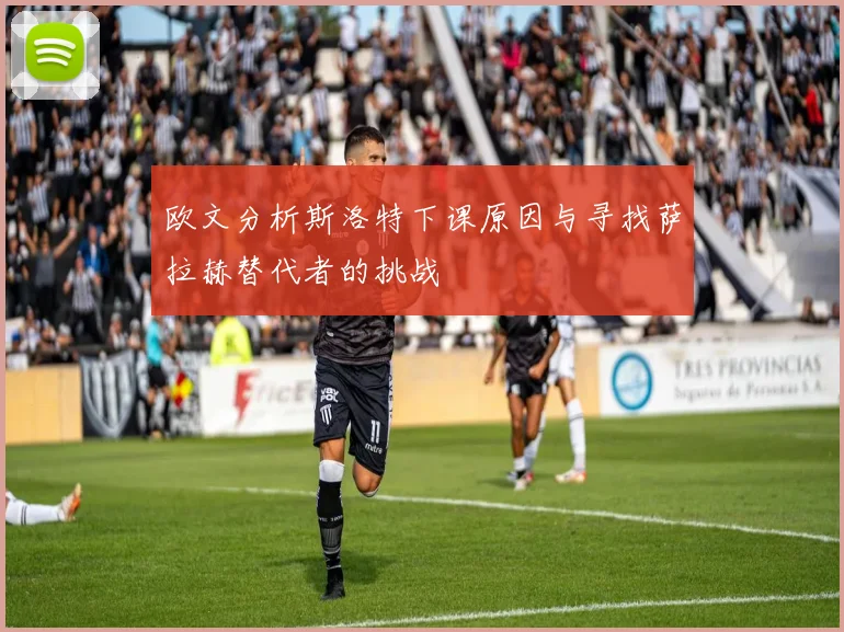 欧文分析斯洛特下课原因与寻找萨拉赫替代者的挑战