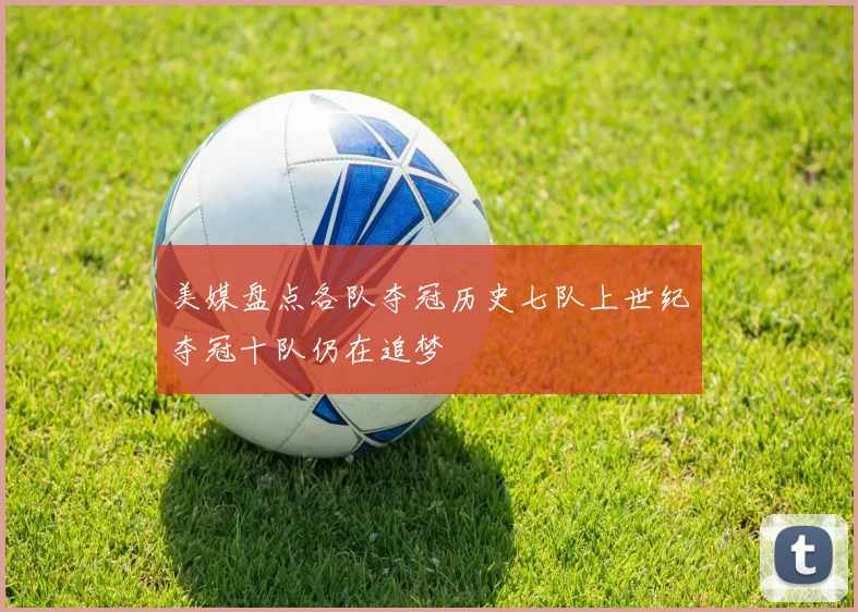 美媒盘点各队夺冠历史七队上世纪夺冠十队仍在追梦