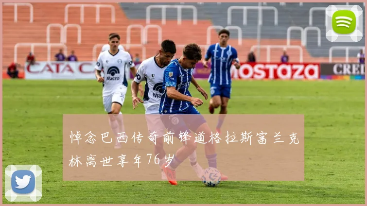 悼念巴西传奇前锋道格拉斯富兰克林离世享年76岁